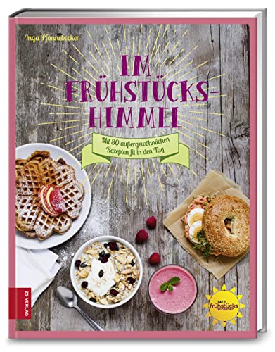 Im Frühstückshimmel: Mit 80 außergewöhnlichen Rezepten fit in den Tag von ZS Verlag GmbH