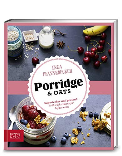 Just Delicious – Porridge & Oats: Superlecker und gesund: Frühstücksrezepte für Aufgeweckte