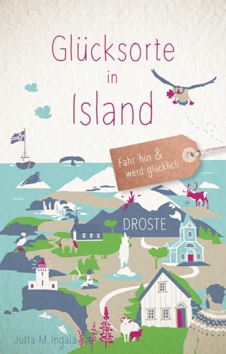 Glücksorte in Island: Fahr hin & werd glücklich von Droste Verlag