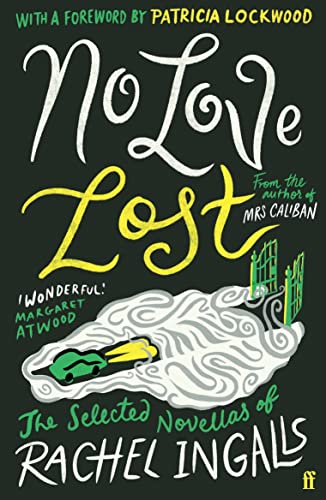 No Love Lost: The Selected Novellas of Rachel Ingalls, Introduced by Patricia Lockwood von Faber & Faber