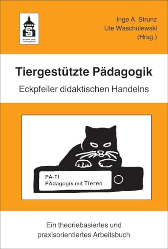Tiergestützte Pädagogik: Eckpfeiler didaktischen Handelns. Ein theoriebasiertes und praxisorientiertes Arbeitsbuch