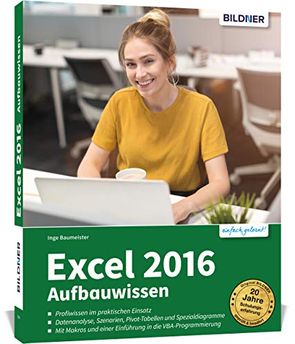 Excel 2016 Aufbauwissen: Profiwissen im praktischen Einsatz - Das umfassende Lernbuch für Fortgeschrittene: Profiwissen im praktischen Einsatz. Komplett in Farbe!