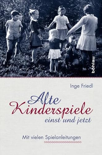 Alte Kinderspiele - einst und jetzt: Mit vielen Spielanleitungen von Bohlau Verlag