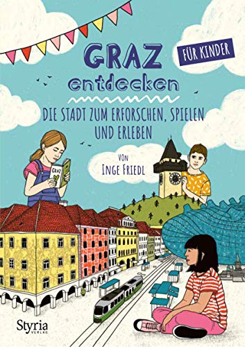 Graz entdecken für Kinder: Die Stadt zum Erforschen, Spielen und Erleben von Styria Verlag