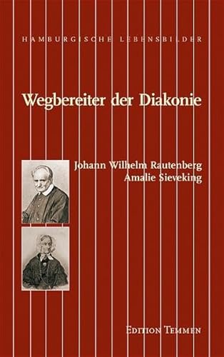 Wegbereiter der Diakonie. Amalie Sieveking, Johann Wilhelm Rautenberg: Johann Wilhelm Rautenberg, Amalie Sieveking (Hamburgische Lebensbilder)