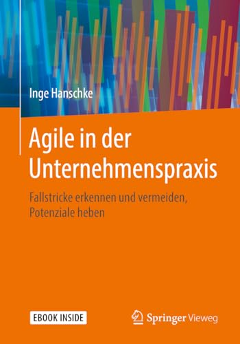 Agile in der Unternehmenspraxis: Fallstricke erkennen und vermeiden, Potenziale heben von Springer Vieweg