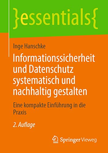 Informationssicherheit und Datenschutz systematisch und nachhaltig gestalten: Eine kompakte Einführung in die Praxis (essentials) von Springer Vieweg