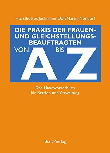 Die Praxis der Gleichstellungsbeauftragten von A bis Z: Das Handwörterbuch für Betrieb und Verwaltung von Bund-Verlag GmbH