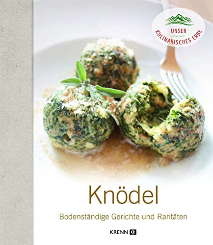 Knödel: Bodenständige Gerichte und Raritäten (Unser kulinarisches Erbe)