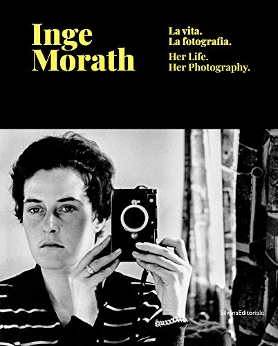 Inge Morath: La vita. La fotografia. / Her Life. Her Photography.: Life and Photography Inge Morath: La vita. La fotografia. / Her Life. Her Photography.: Life and Photography
