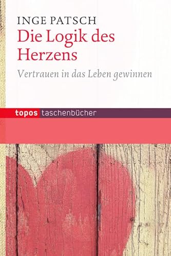 Die Logik des Herzens: Vertrauen in das Leben gewinnen (Topos Taschenbücher) von Topos plus