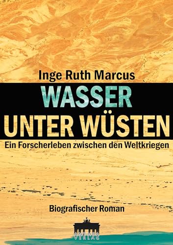 Wasser unter Wüsten / Ein Forscherleben zwischen den Weltkriegen