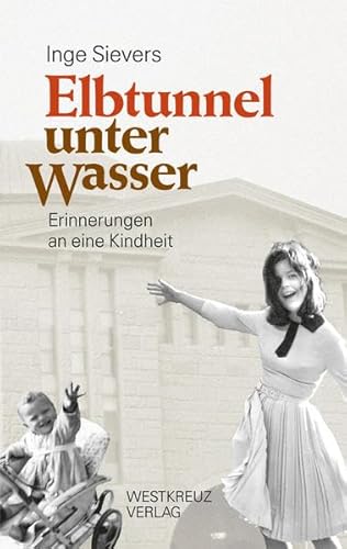 Elbtunnel unter Wasser - Erinnerungen an eine Kindheit von Westkreuz-Verlag GmbH