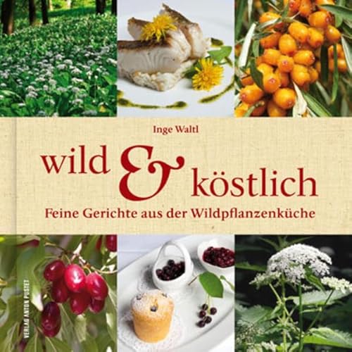 Wild & Köstlich: Feine Gerichte aus der Wildpflanzenküche von Pustet Anton