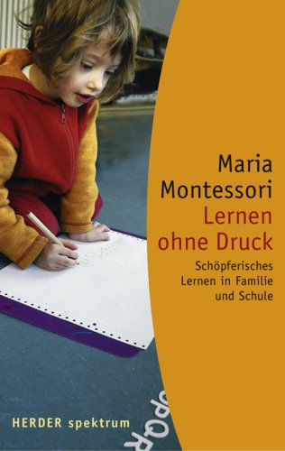 Lernen ohne Druck: Schöpferisches Lernen in Familie und Schule Lernen ohne Druck: Schöpferisches Lernen in Familie und Schule