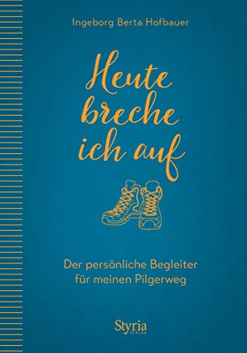 Heute breche ich auf: Der persönliche Begleiter für meinen Pilgerweg von Styria Verlag
