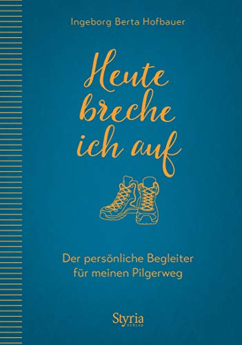 Heute breche ich auf: Der persönliche Begleiter für meinen Pilgerweg