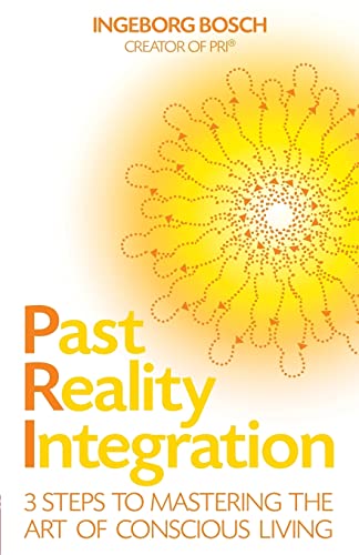 Past Reality Integration: 3 Steps to Mastering the Art of Conscious Living