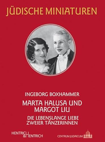 Marta Halusa und Margot Liu: Die lebenslange Liebe zweier Tänzerinnen (Jüdische Miniaturen / Herausgegeben von Hermann Simon)