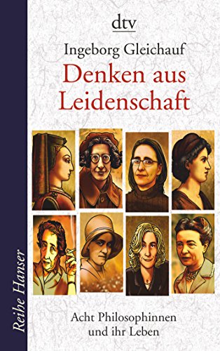 Denken aus Leidenschaft: Acht Philosophinnen und ihr Leben (Reihe Hanser)