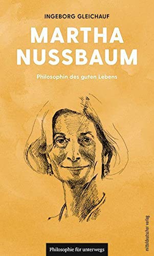 Martha Nussbaum: Philosophin des guten Lebens (Philosophie für unterwegs, Band 10)