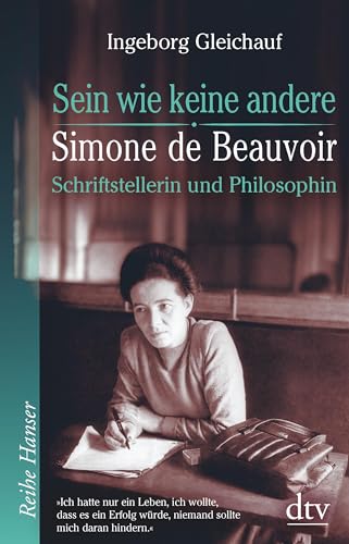 Sein wie keine andere: Simone de Beauvoir: Schriftstellerin und Philosophin
