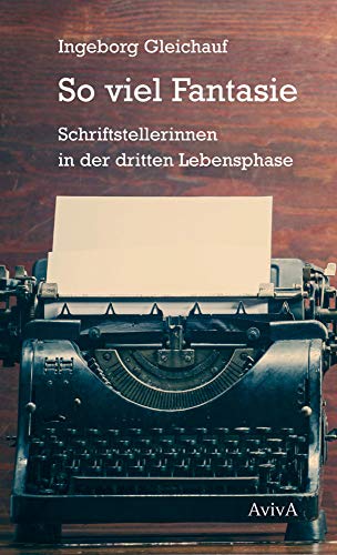 So viel Fantasie: Schriftstellerinnen in der dritten Lebensphase So viel Fantasie: Schriftstellerinnen in der dritten Lebensphase
