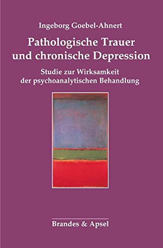 Pathologische Trauer und "chronische Depression: Studie zur Wirksamkeit der "psychoanalytischen Behandlung Pathologische Trauer und "chronische Depression: Studie zur Wirksamkeit der "psychoanalytischen Behandlung