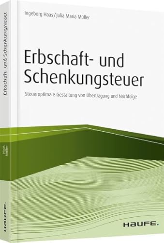 Erbschaft- und Schenkungsteuer: Steueroptimale Gestaltung von Übertragung und Nachfolge (Haufe Fachbuch)