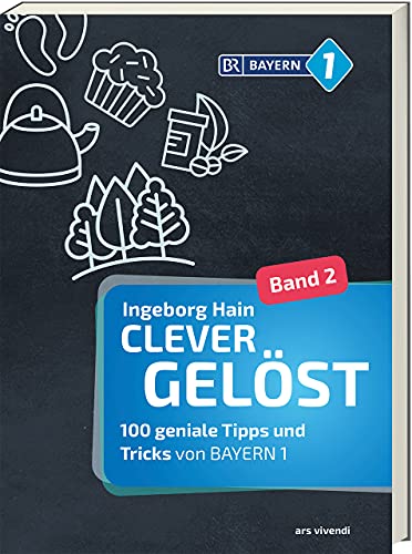 Clever gelöst 2: 100 geniale Tipps und Tricks von BAYERN 1 - Der praktische Ratgeber für clevere Lösungen und Alltagshacks: 100 geniale Tipps und Tricks von BAYERN 1 - Ratgeber