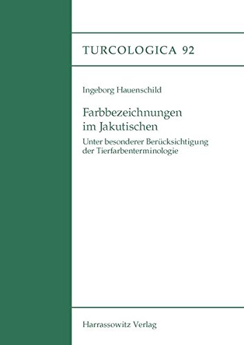 Farbbezeichnungen im Jakutischen: Unter besonderer Berücksichtigung der Tierfarbenterminologie (Turcologica, Band 92) von Harrassowitz, O