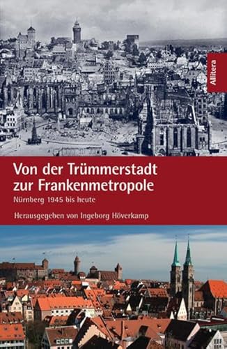 Von der Trümmerstadt zur Frankenmetropole: Nürnberg von 1945 bis heute: Nürnberg 1945 bis heute von Allitera