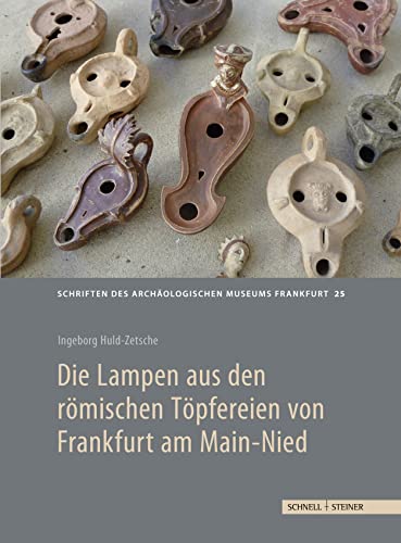 Die Lampen aus den römischen Töpfereien von Frankfurt am Main-Nied (Schriften des Archäologischen Museums Frankfurt am Main, Band 25)