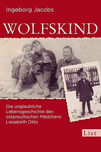 Wolfskind: Die unglaubliche Lebensgeschichte des ostpreußischen Mädchens Liesabeth Otto | Die dramatische Odyssee eines Mädchens nach dem Zweiten Weltkrieg (0)