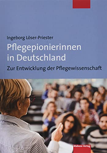 Pflegepionierinnen in Deutschland. Zur Entwicklung der Pflegewissenschaft von Mabuse-Verlag GmbH