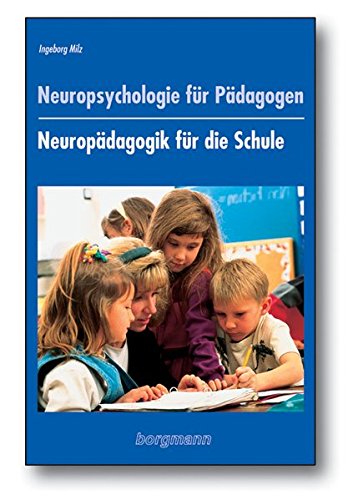 Neuropsychologie für Pädagogen: Neuropädagogik für die Schule Neuropsychologie für Pädagogen: Neuropädagogik für die Schule von borgmann publishing