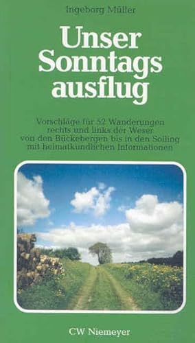 Unser Sonntagsausflug 01: Vorschläge für 52 Wanderungen rechts und links der Weservon den Bückebergen bis in den Solling mit heimatkundlichen Informationen