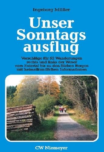 Unser Sonntagsausflug: Vorschläge für 52 Wanderungen rechts und links der Weser vom Extertal bis zu den Sieben Bergen mit heimatkundlichen Informationen von CW Niemeyer Buchverlage GmbH