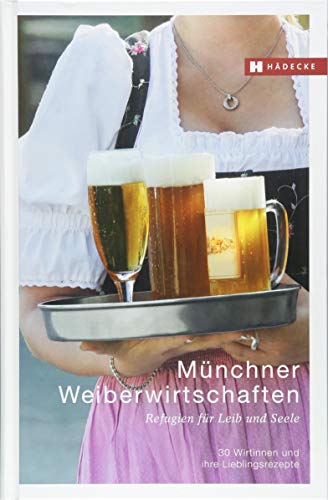 Münchner Weiberwirtschaften: Refugien für Leib und Seele – 30 Wirtinnen und ihre Lieblingsrezepte (Weiberwirtschaften: Refugien für Leib und Seele – Wirtinnen und ihre Lieblingsrezepte) von HÄDECKE