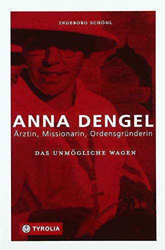 Das Unmögliche wagen: Anna Dengel – Ärztin, Missionarin, Ordensgründerin von Tyrolia Verlagsanstalt Gm