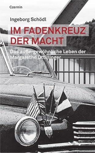 Im Fadenkreuz der Macht. Das außergewöhnliche Leben der Margarethe Ottilinger von Czernin