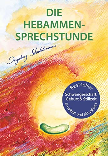 Die Hebammen-Sprechstunde: Schwangerschaft, Geburt, Wochenbett, Stillzeit - eine einfühlsame Begleitung mit Aromatherapie, Bachblüten, Homöopathie und Pflanzenheilkunde von Stadelmann Verlag