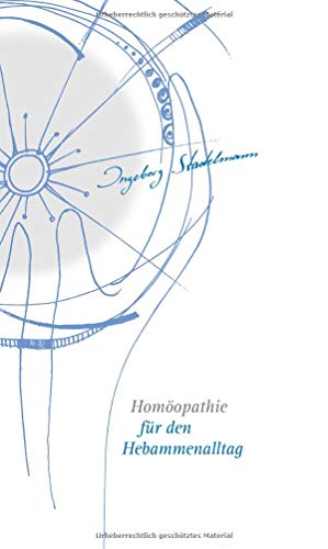 Homöopathie für den Hebammenalltag: Das Kompendium für jede homöopathisch arbeitende Hebamme von Ingeborg Stadelmann Homöopathie für den Hebammenalltag: Das Kompendium für jede homöopathisch arbeitende Hebamme von Ingeborg Stadelmann