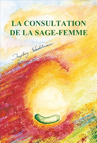 La consultation de la sage-femme: Accompagnement de la grossesse, de la naissance, du post-partum et de l’allaitement par les médecines douces , les ... médicinales, l’homéopathie et l’aromathérapie von Stadelmann Verlag