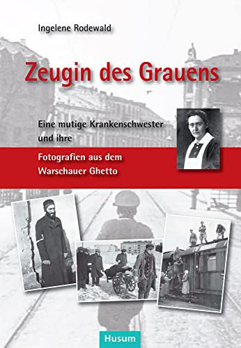 Zeugin des Grauens: Helmy Spethmann und ihre Fotografien aus dem Warschauer Ghetto: Eine mutige Krankenschwester und ihre Fotografien aus dem Warschauer Ghetto von Husum Druck