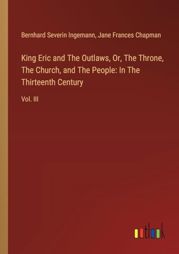 King Eric and The Outlaws, Or, The Throne, The Church, and The People: In The Thirteenth Century: Vol. III von Outlook Verlag