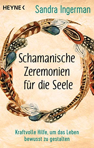 Schamanische Zeremonien für die Seele: Kraftvolle Hilfe, um das Leben bewusst zu gestalten von Heyne Taschenbuch