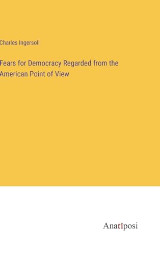Fears for Democracy Regarded from the American Point of View von Anatiposi Verlag