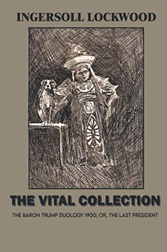 The Vital Ingersoll Lockwood Collection: The BARON TRUMP Duology 1900; or, The last President ( With Illustrations )