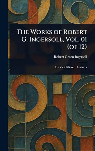The Works of Robert G. Ingersoll, Vol. 01 (of 12) von Anson Street Press
